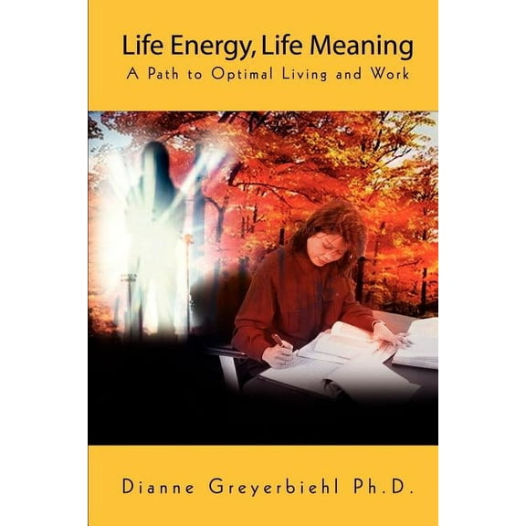 Life Energy, Life Meaning: A Path to Optimal Living and Work, (Paperback)