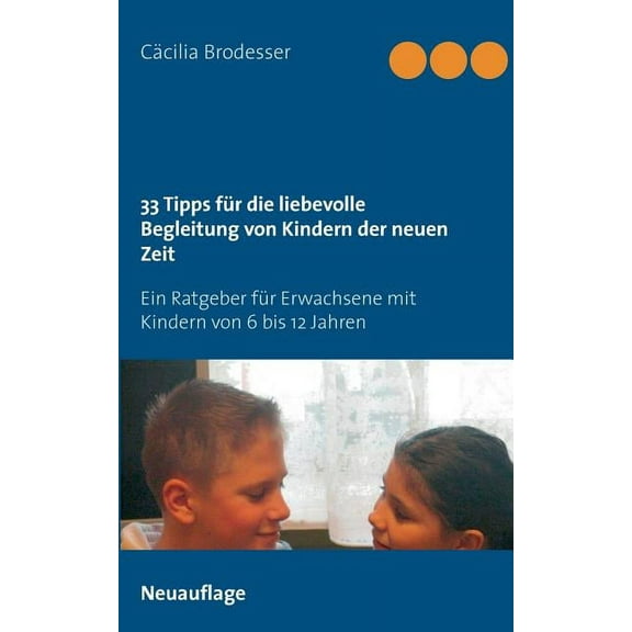 33 Tipps für die liebevolle Begleitung von Kindern der neuen Zeit: Ein Ratgeber für Erwachsene mit Kindern von 6 bis 12 Jahren (Paperback)