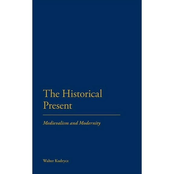 The Historical Present: Medievalism and Modernity, (Hardcover)