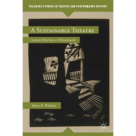 Palgrave Studies in Theatre and Performa A Sustainable Theatre: Jasper Deeter at Hedgerow, (Hardcover)