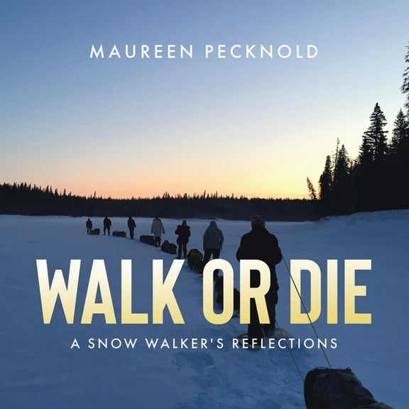 Walk or Die: A Snow Walker's Reflections, (Paperback)