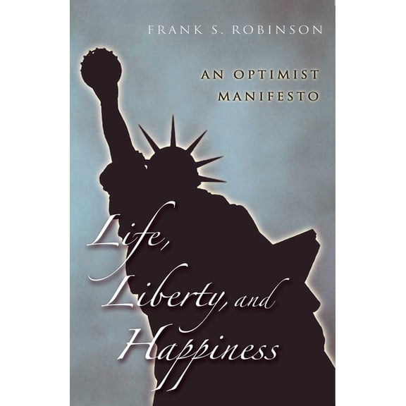 Life, Liberty, And Happiness: An Optimist Manifesto, (Hardcover)