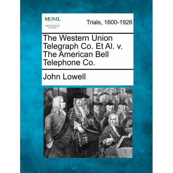 The Western Union Telegraph Co. et al. V. the American Bell Telephone Co. (Paperback)