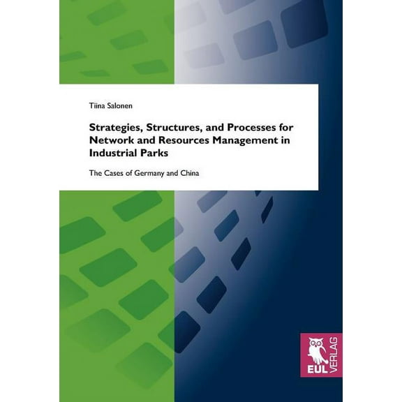 Strategies, Structures, and Processes for Network and Resources Management in Industrial Parks: The Cases of Germany and China (Paperback)