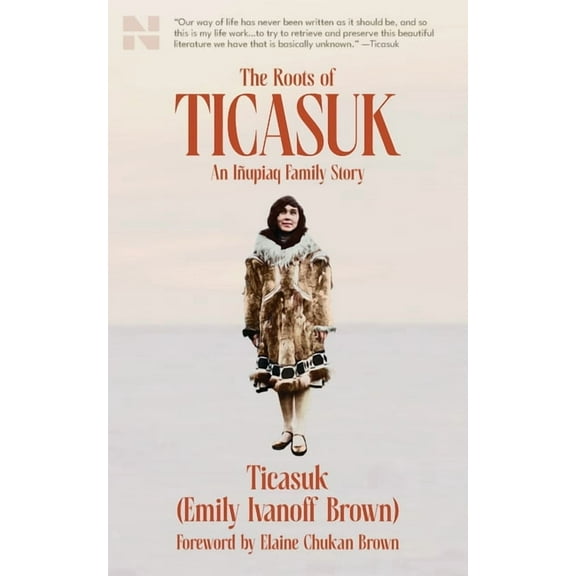 The Roots of Ticasuk: An IÃ±upiaq Family Story, (Paperback)