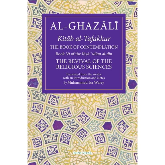 Fons Vitae Al-Ghazali The Book of Contemplation: Book 39 of the Ihya' 'Ulum Al-Din Volume 39, (Paperback)
