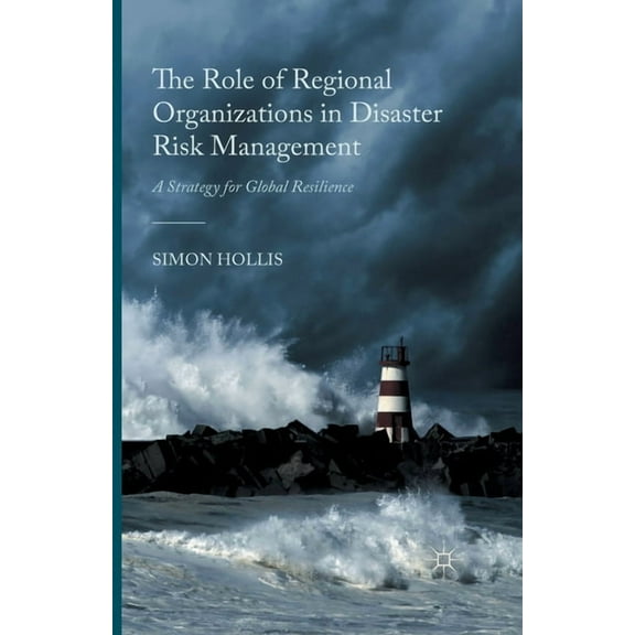 The Role of Regional Organizations in Disaster Risk Management: A Strategy for Global Resilience, (Paperback)