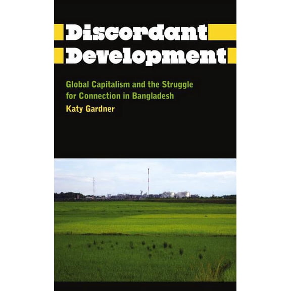 Anthropology, Culture and Society Discordant Development: Global Capitalism and the Struggle for Connection in Bangladesh, (Paperback)