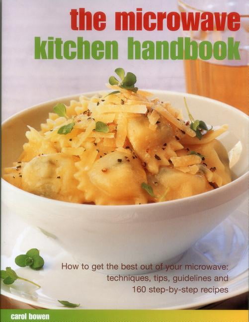 The Microwave Kitchen Handbook How to Get the Best Out of Your Microwave Techniques, Tips