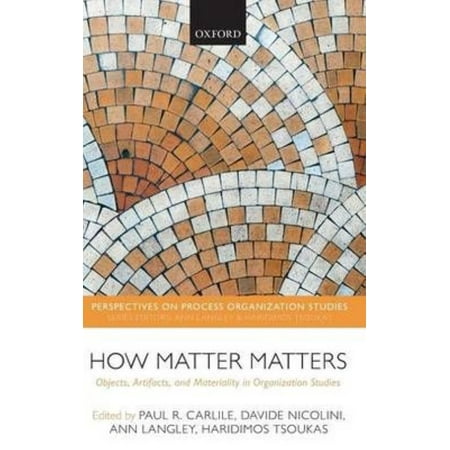 How Matter Matters: Objects, Artifacts, and Materiality in Organization Studies