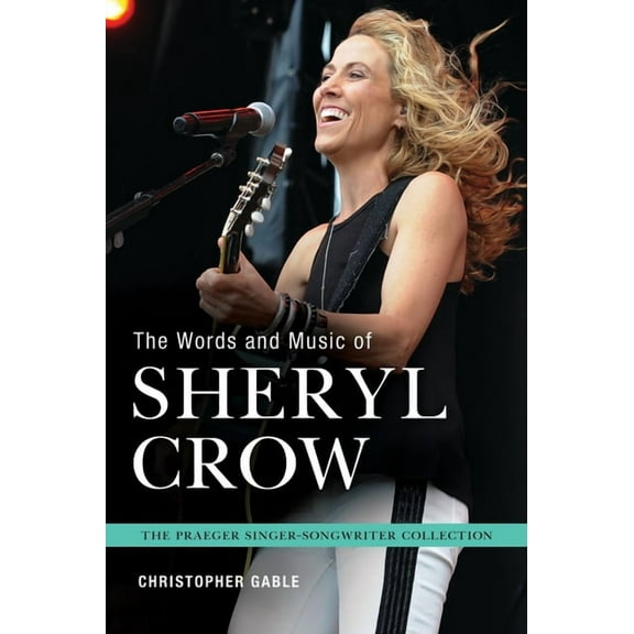 Praeger Singer-Songwriter Collection The Words and Music of Sheryl Crow, (Hardcover)