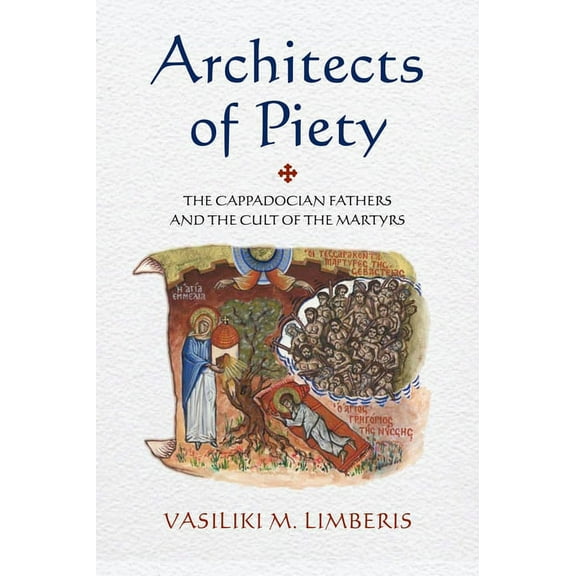 Architects of Piety: The Cappadocian Fathers and the Cult of the Martyrs, (Hardcover)