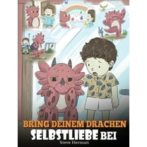 My Dragon Books Deutsch Bring deinem Drachen Selbstliebe bei: (Train Your Dragon To Love Himself) Ein Drachenbuch, das Kindern positive Selbstbe, Book 13, (Hardcover)