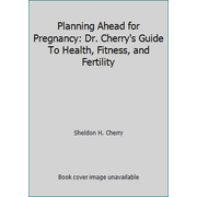 Planning Ahead for Pregnancy: Dr. Cherry's Guide To Health, Fitness, and Fertility [Hardcover - Used]