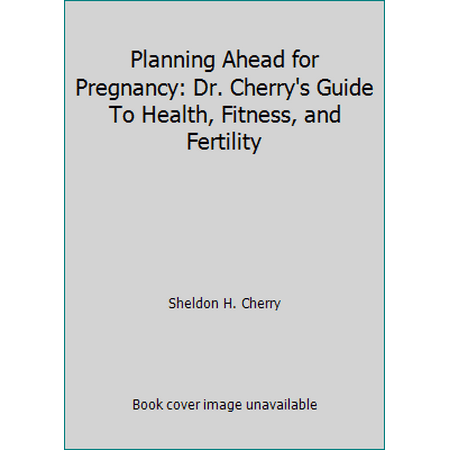 Planning Ahead for Pregnancy: Dr. Cherry's Guide To Health, Fitness, and Fertility [Hardcover - Used]