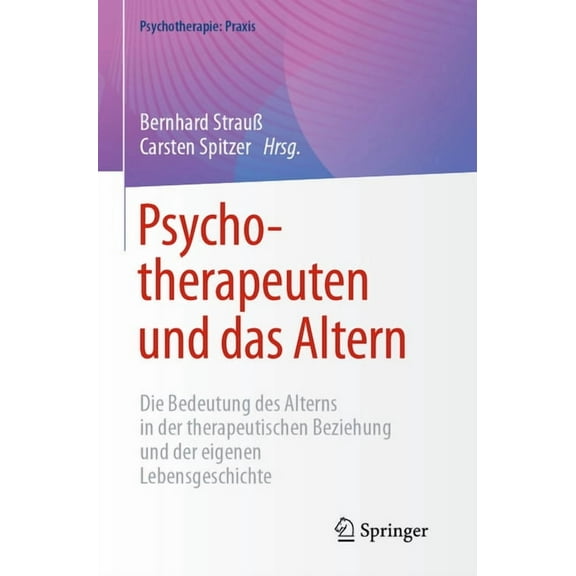 Psychotherapie: Praxis Psychotherapeuten Und Das Altern: Die Bedeutung Des Alterns in Der Therapeutischen Beziehung Und Der Eigenen Lebensgesch, (Paperback)