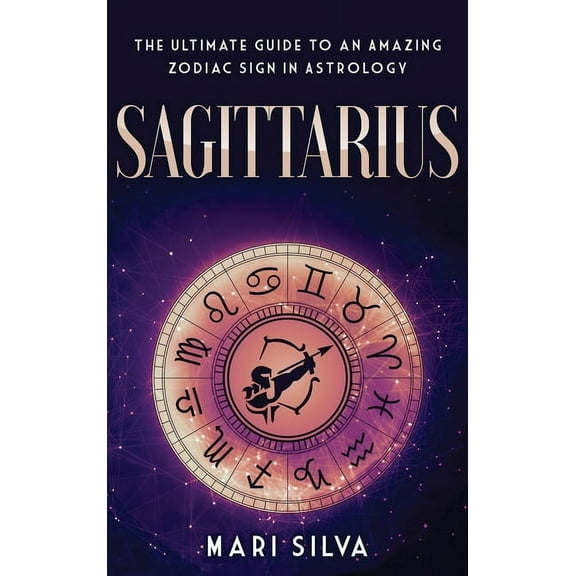 Sagittarius: The Ultimate Guide to an Amazing Zodiac Sign in Astrology, (Hardcover)