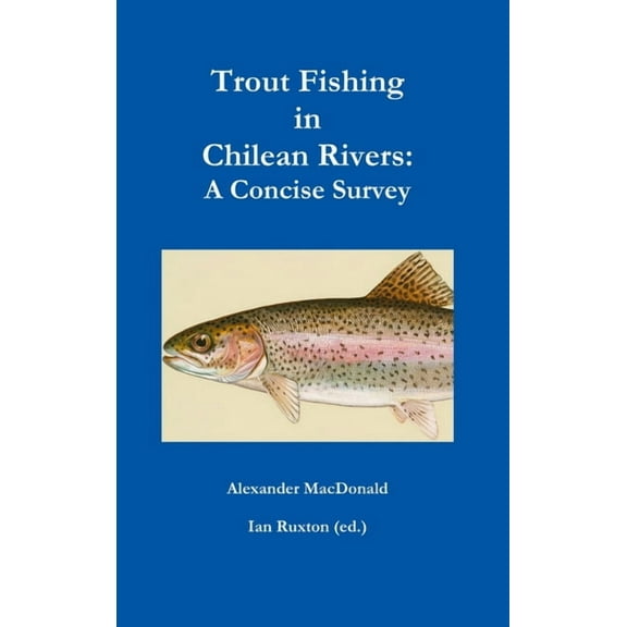 Trout Fishing in Chilean Rivers: A Concise Survey, (Hardcover)