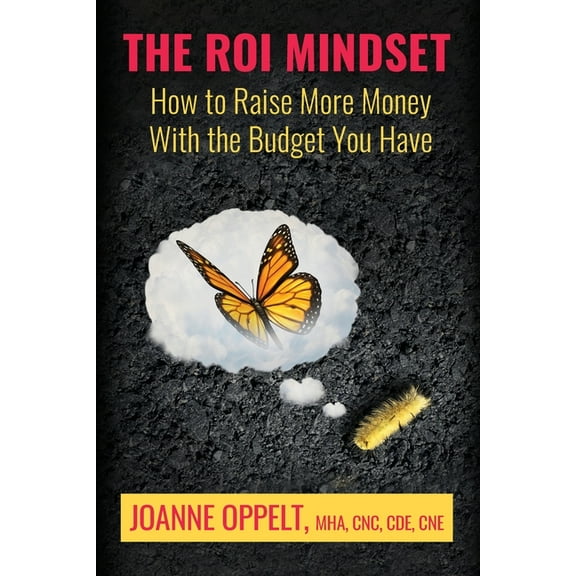 The ROI Mindset: How to Raise More Money with the Budget You Have, (Paperback)