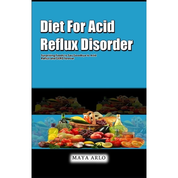 Diet For Acid Reflux Disorder: Surprising Foods to Say Goodbye to Acid Reflux and GERD forever