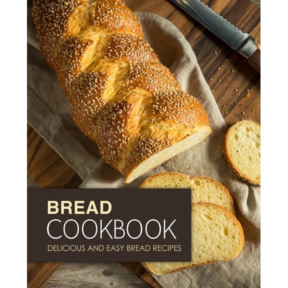 Bread Cookbook: Delicious and Easy Bread Recipes (2nd Edition) (Paperback)