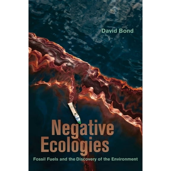 Negative Ecologies: Fossil Fuels and the Discovery of the Environment, (Paperback)