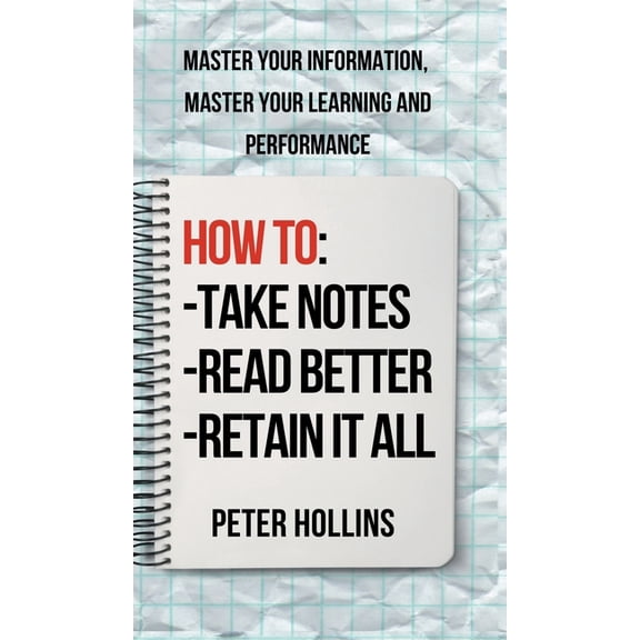 How to Take Notes, Read Better, and Retain It All: Master Your Information, Master Your Learning and Performance, (Hardcover)