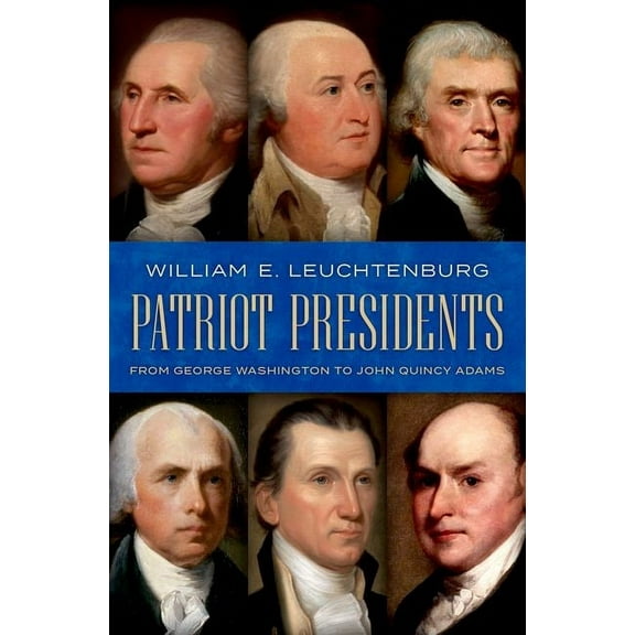 Patriot Presidents: From George Washington to John Quincy Adams, (Hardcover)