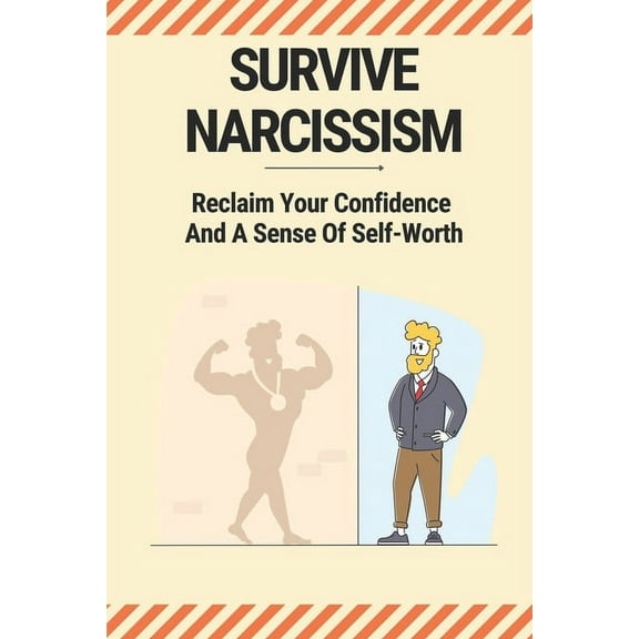 Survive Narcissism: Reclaim Your Confidence And A Sense Of Self-Worth: Guide To Coping With A Narcissist (Paperback)