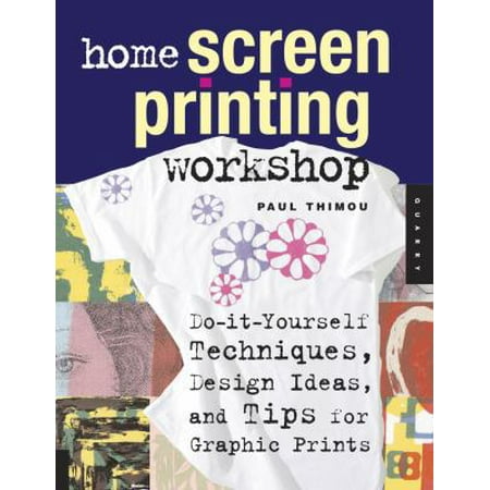 Home Screen Printing Workshop : Do It Yourself Techniques, Design Ideas, and Tips for Graphic Prints, Used [Paperback]