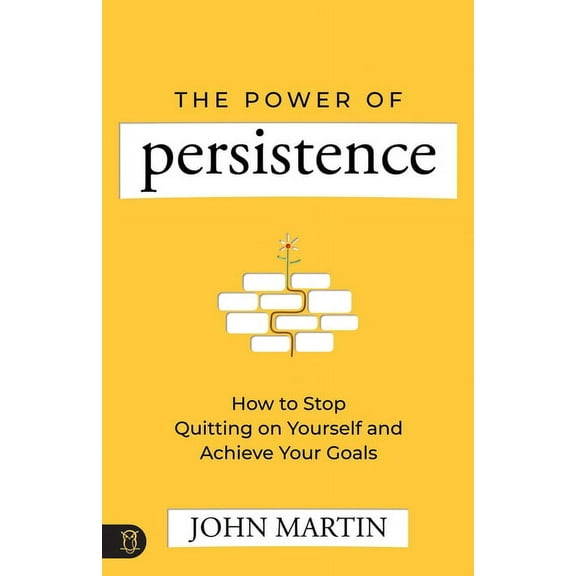 The Power of Persistence : How to Stop Quitting on Yourself and Achieve Your Goals (Paperback)