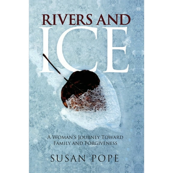 Rivers and Ice: A Woman's Journey Toward Family and Forgiveness, (Paperback)