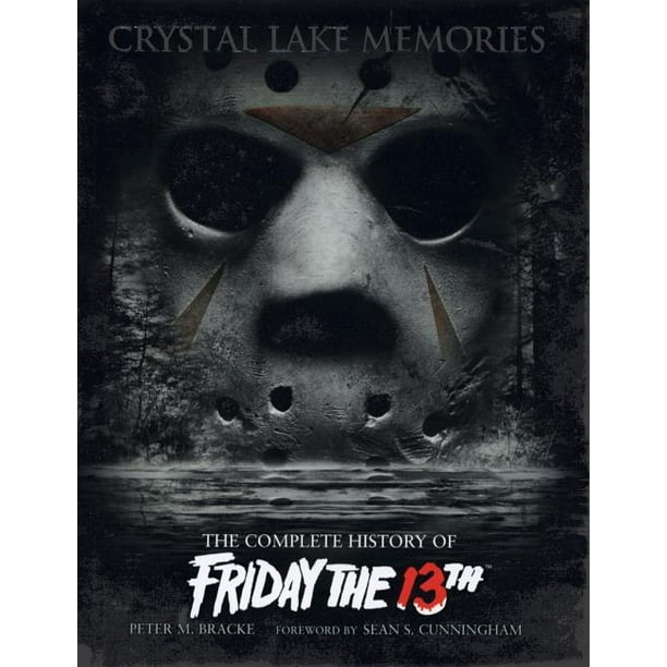 Crystal Lake Memories The Complete History of Friday the 13th