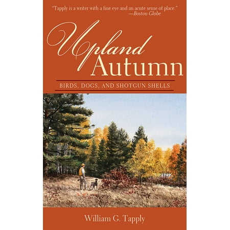 Upland Autumn : Birds, Dogs, and Shotgun Shells