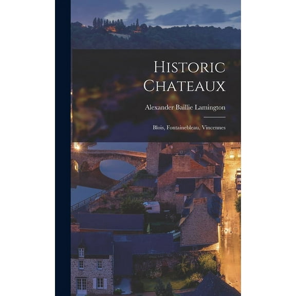 Historic Chateaux: Blois, Fontainebleau, Vincennes (Hardcover)