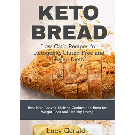 Keto Bread: Low Carb Recipes for Ketogenic, Gluten Free and Paleo Diets: Best Keto Loaves, Muffins, Cookies and Buns for Weight Loss and Healthy Living - (Best Healthy Cookies Ever)