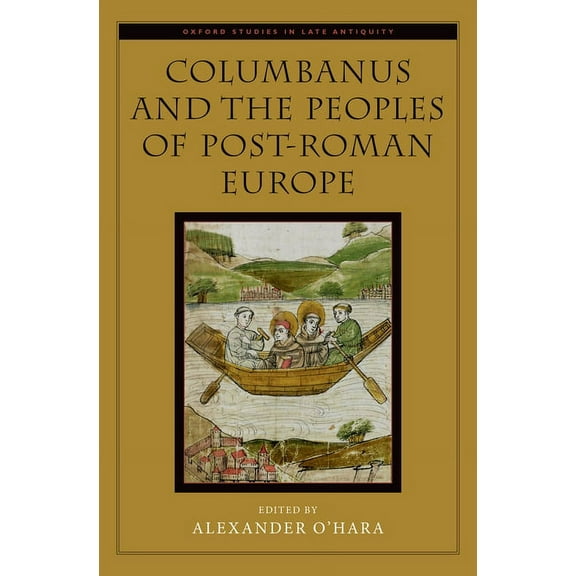 Oxford Studies in Late Antiquity Columbanus and the Peoples of Post-Roman Europe, (Hardcover)