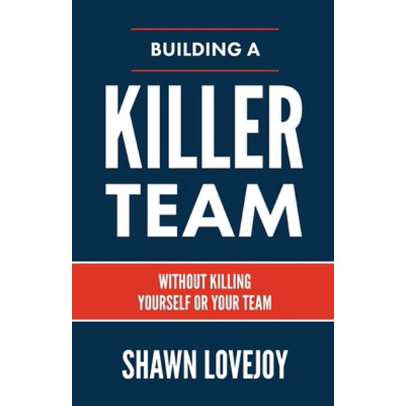 Pre-Owned Building a Killer Team: Without Killing Yourself or Your Team (Paperback) 1957369108 9781957369105