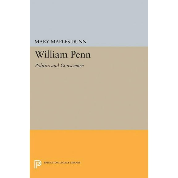 Princeton Legacy Library William Penn: Politics and Conscience, Book 2426, (Paperback)
