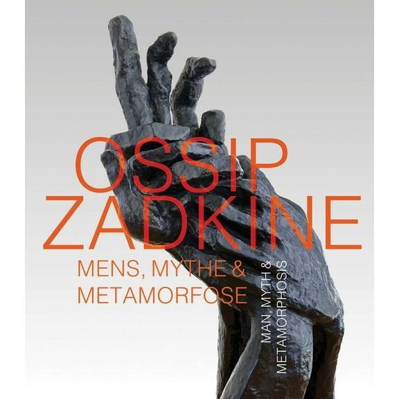Ossip Zadkine: Man, Myth & Metamorphosis, (Paperback)
