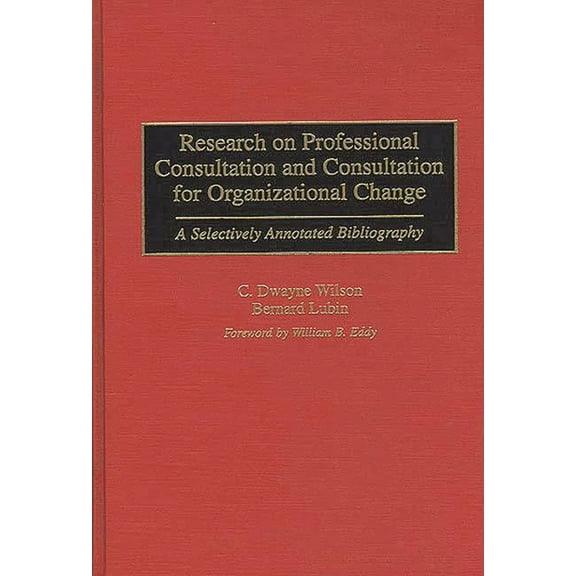 Bibliographies and Indexes in Psychology Research on Professional Consultation and Consultation for Organizational Change: A Selectively Annotated Bibliography, Book 10, (Hardcover)