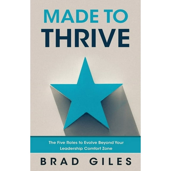 Made to Thrive: The Five Roles to Evolve Beyond Your Leadership Comfort Zone, (Paperback)