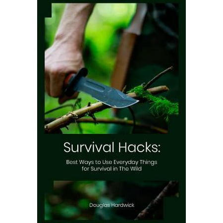 Survival Hacks: Best Ways to Use Everyday Things for Survival in The Wild