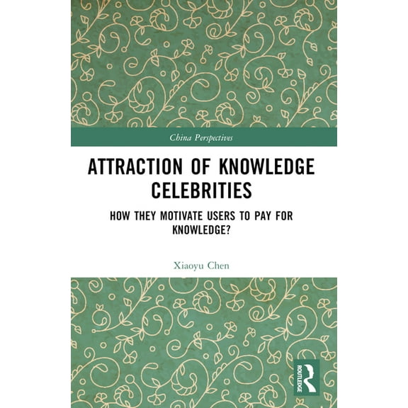 China Perspectives Attraction of Knowledge Celebrities: How They Motivate Users to Pay for Knowledge, (Paperback)