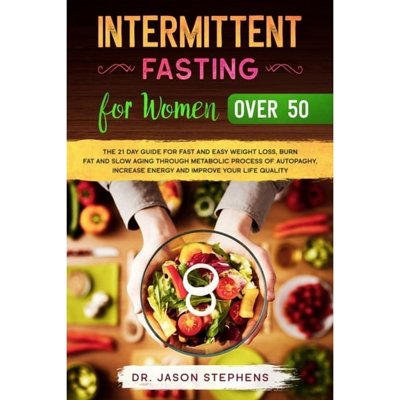 Intermittent Fasting For Women Over 50: The 21 Day Guide for Fast and Easy Weight Loss, Burn Fat and (Paperback) by Jason Stephens