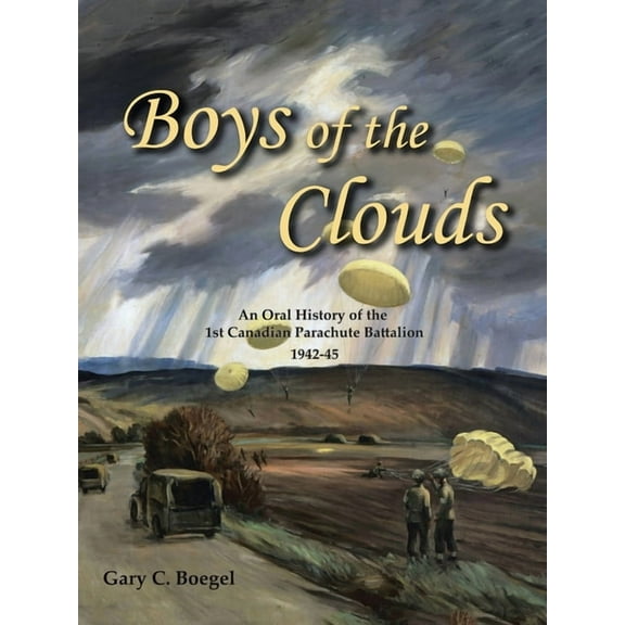 Boys of the Clouds : An Oral History of the 1St Canadian Parachute Battalion 1942-1945 (Paperback)