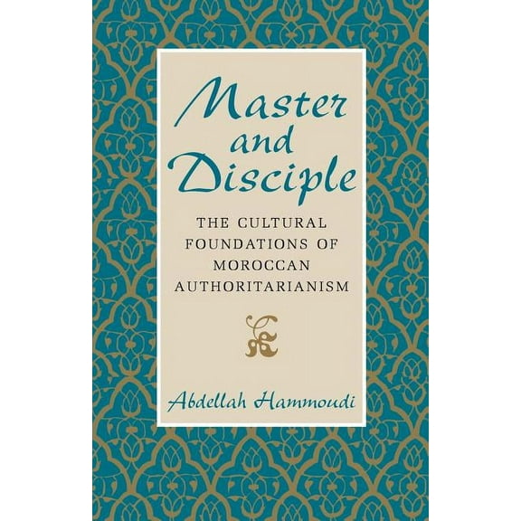 Master and Disciple : The Cultural Foundations of Moroccan Authoritarianism (Paperback)