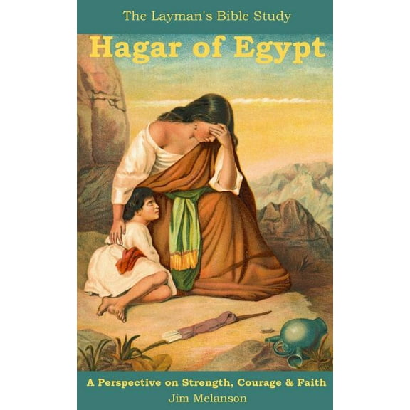 The Layman's Bible Study: Hagar of Egypt: A Perspective on Strength, Courage & Faith (Paperback)