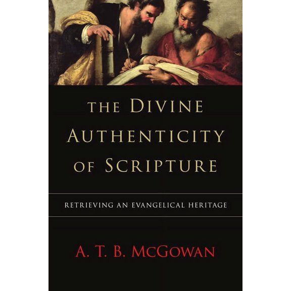 The Divine Authenticity of Scripture: Retrieving an Evangelical Heritage, (Paperback)