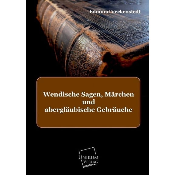Wendische Sagen, Marchen Und Aberglaubische Gebrauche (Paperback)
